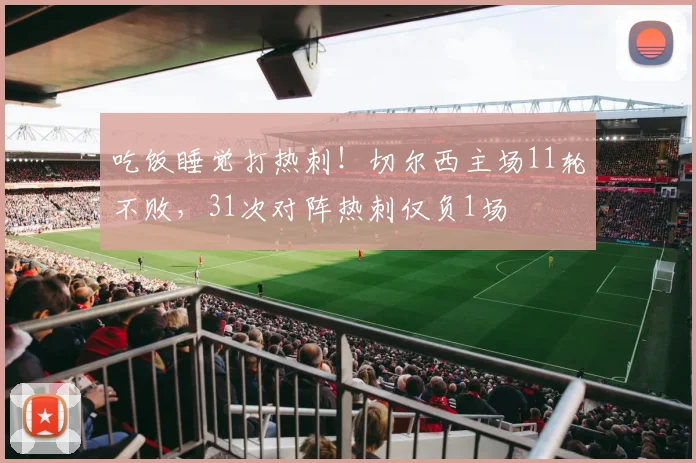 吃饭睡觉打热刺！切尔西主场11轮不败，31次对阵热刺仅负1场