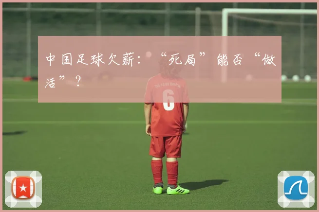 中国足球欠薪：“死局”能否“做活”？