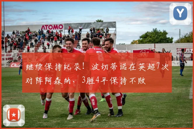 继续保持纪录！波切蒂诺在英超7次对阵阿森纳，3胜4平保持不败